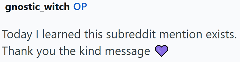 gnostic_witch OP Today I learned this subreddit mention exists. Thank you the kind message