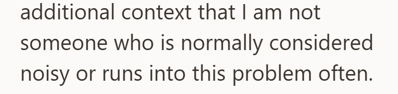 additional context that I am not someone who is normally considered noisy or runs into this problem often.