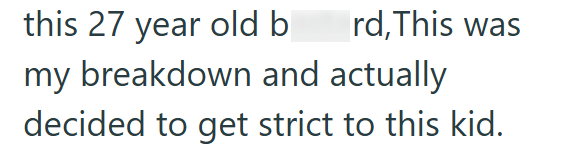 this 27 year old b rd,This was my breakdown and actually decided to get strict to this kid.