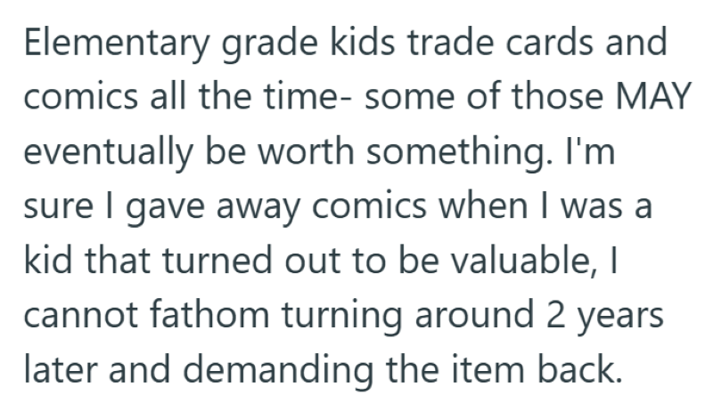 Elementary grade kids trade cards and comics all the time- some of those MAY eventually be worth something. I'm sure I gave away comics when I was a kid that turned out to be valuable, I cannot fathom turning around 2 years later and demanding the item back.
