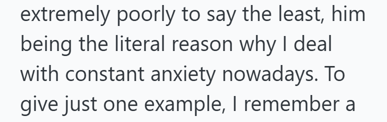 extremely poorly to say the least, him being the literal reason why I deal with constant anxiety nowadays. To give just one example, I remember a