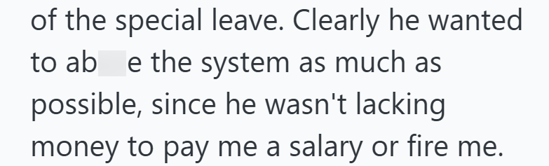 of the special leave. Clearly he wanted to ab e the system as much as possible, since he wasn't lacking money to pay me a salary or fire me.