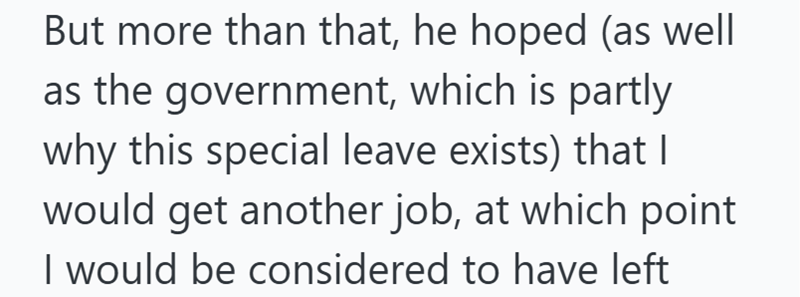But more than that, he hoped (as well as the government, which is partly why this special leave exists) that I would get another job, at which point I would be considered to have left