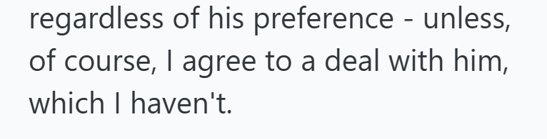 regardless of his preference - unless, of course, I agree to a deal with him, which I haven't.