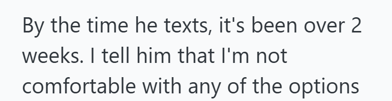 By the time he texts, it's been over 2 weeks. I tell him that I'm not comfortable with any of the options