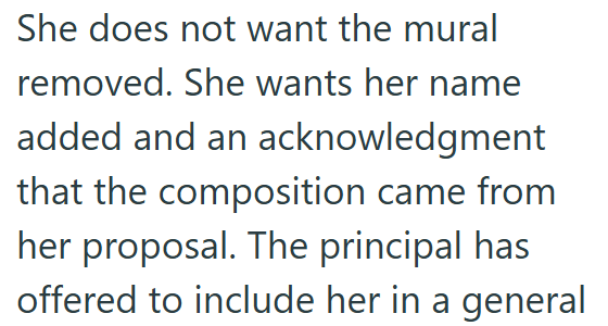 She does not want the mural removed. She wants her name added and an acknowledgment that the composition came from her proposal. The principal has offered to include her in a general