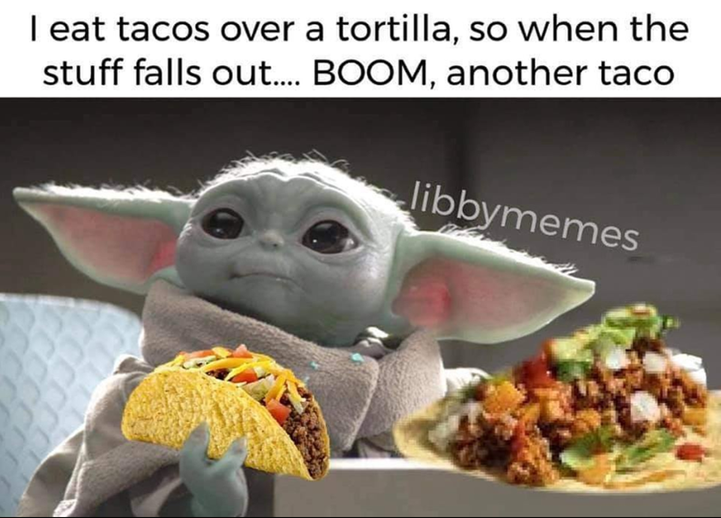 I eat tacos over a tortilla, so when the stuff falls out.... BOOM, another taco libbymemes