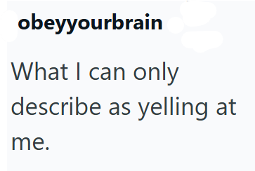 obeyyourbrain What I can only describe as yelling at me.