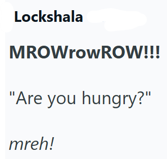 Lockshala MROWrowROW!!! "Are you hungry?" mreh!