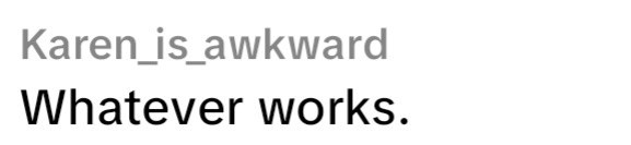 Karen_is_awkward Whatever works.