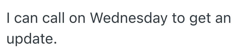 I can call on Wednesday to get an update.