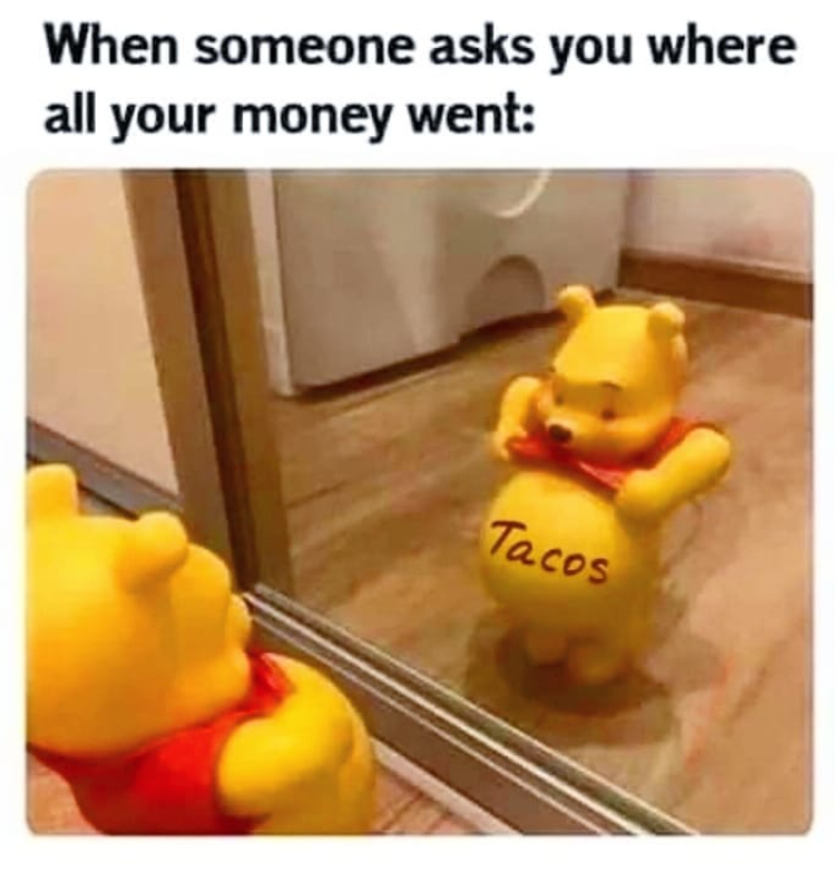 When someone asks you where all your money went: Tacos