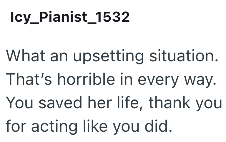 Icy_Pianist_1532 What an upsetting situation. That's horrible in every way. You saved her life, thank you for acting like you did.