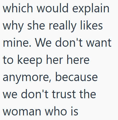 which would explain why she really likes mine. We don't want to keep her here anymore, because we don't trust the woman who is