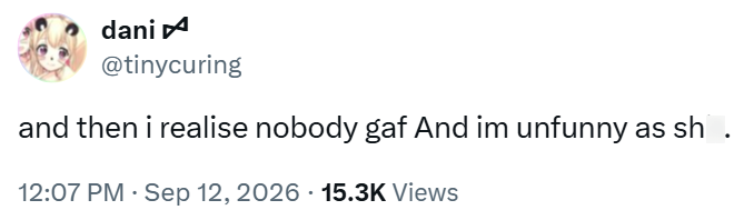 dani @tinycuring and then i realise nobody gaf And im unfunny as sh 12:07 PM Sep 12, 2026 15.3K Views