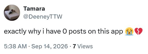 Tamara @DeeneyTTW exactly why i have 0 posts on this app 5:38 AM Sep 14, 2026 -7 Views