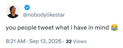 @nobodylikestar you people tweet what i have in mind 8:21 AM · Sep 13, 2026 32 Views