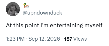 2 @upndownduck At this point I'm entertaining myself 1:23 PM · Sep 12, 2026 • 187 Views