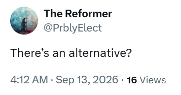 The Reformer @PrblyElect There's an alternative? 4:12 AM Sep 13, 2026 16 Views