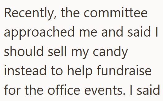 Recently, the committee approached me and said I should sell my candy instead to help fundraise for the office events. I said