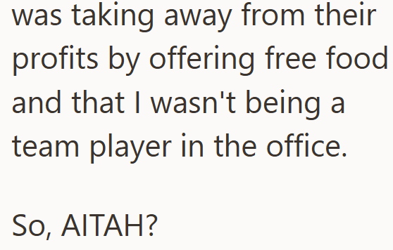 was taking away from their profits by offering free food and that I wasn't being a team player in the office. So, AITAH?