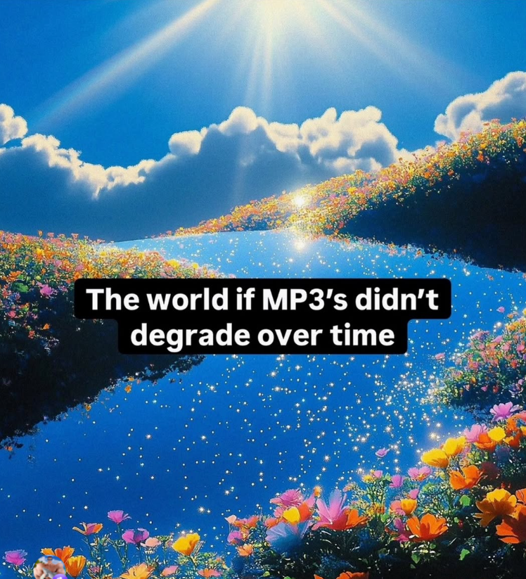 The world if MP3's didn't degrade over time