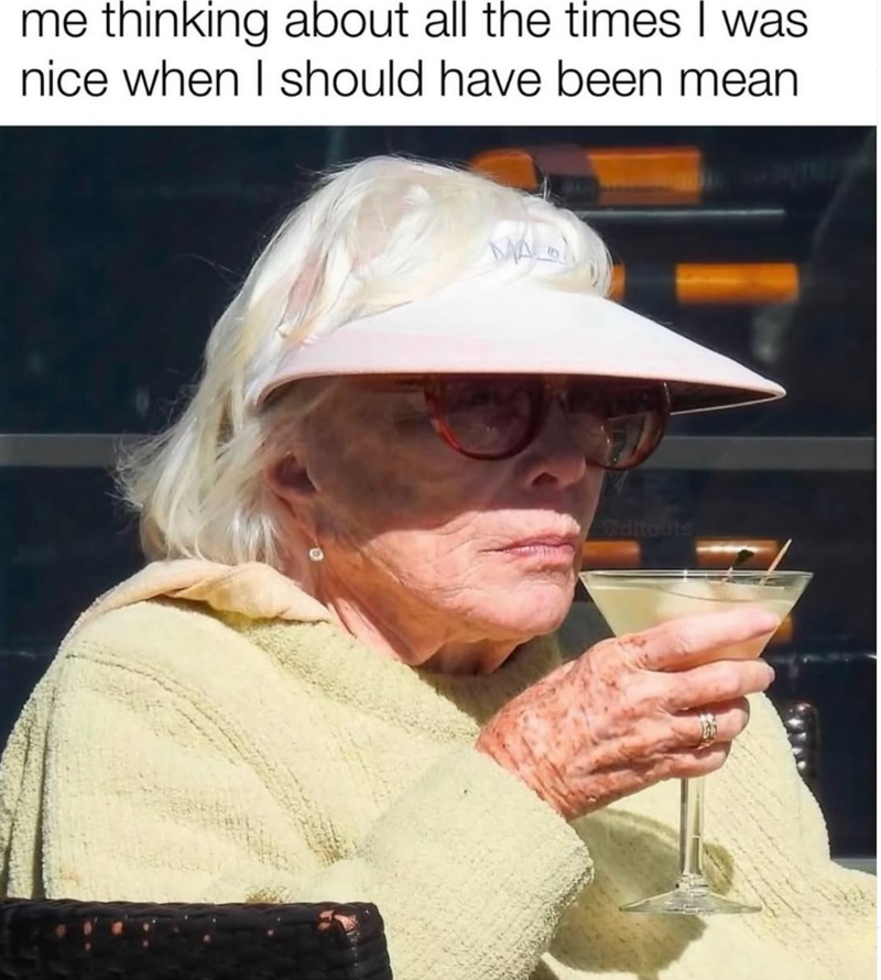 me thinking about all the times I was nice when I should have been mean MA Oditoots