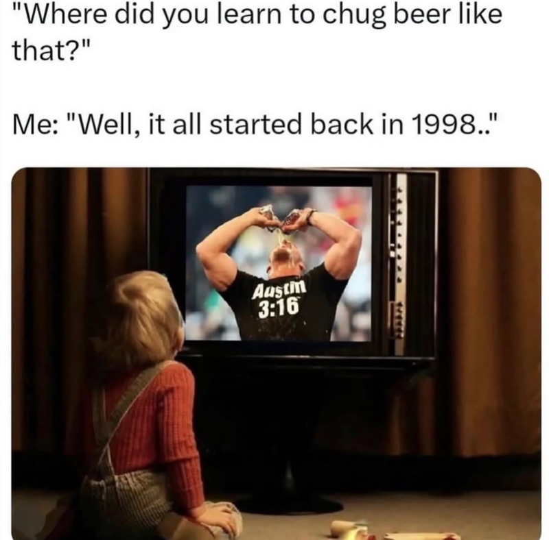 "Where did you learn to chug beer like that?" Me: "Well, it all started back in 1998.." Austi 3:16