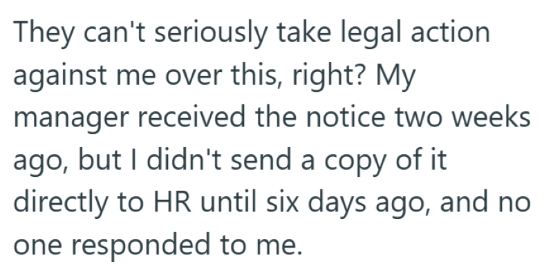 They can't seriously take legal action. against me over this, right? My manager received the notice two weeks ago, but I didn't send a copy of it directly to HR until six days ago, and no one responded to me.