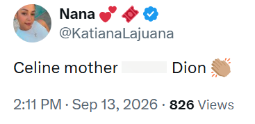 Nana @KatianaLajuana Celine mother Dion 2:11 PM - Sep 13, 2026 - 826 Views .
