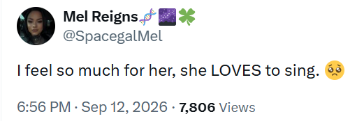 Mel Reigns @SpacegalMel I feel so much for her, she LOVES to sing. 6:56 PM Sep 12, 2026 7,806 Views