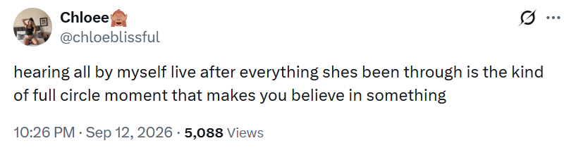 Chloee @chloeblissful hearing all by myself live after everything shes been through is the kind of full circle moment that makes you believe in something 10:26 PM - Sep 12, 2026 5,088 Views ...