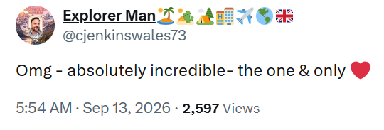 Explorer Man @cjenkinswales73 米 Omg-absolutely incredible- the one & only 5:54 AM · Sep 13, 2026 ·2,597 Views