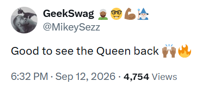 GeekSwag @MikeySezz 64 Good to see the Queen back 6:32 PM - Sep 12, 2026 4,754 Views