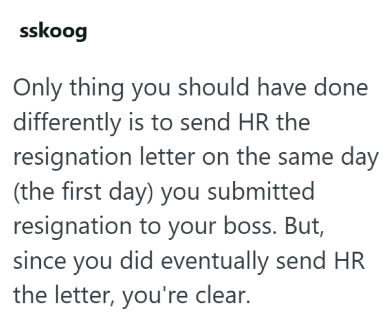 sskoog Only thing you should have done differently is to send HR the resignation letter on the same day (the first day) you submitted resignation to your boss. But, since you did eventually send HR the letter, you're clear.