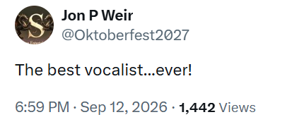 Jon P Weir S @Oktoberfest2027 The best vocalist...ever! 6:59 PM. Sep 12, 2026 1,442 Views