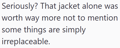 Seriously? That jacket alone was worth way more not to mention some things are simply irreplaceable.