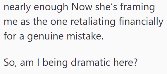 nearly enough Now she's framing me as the one retaliating financially for a genuine mistake. So, am I being dramatic here?