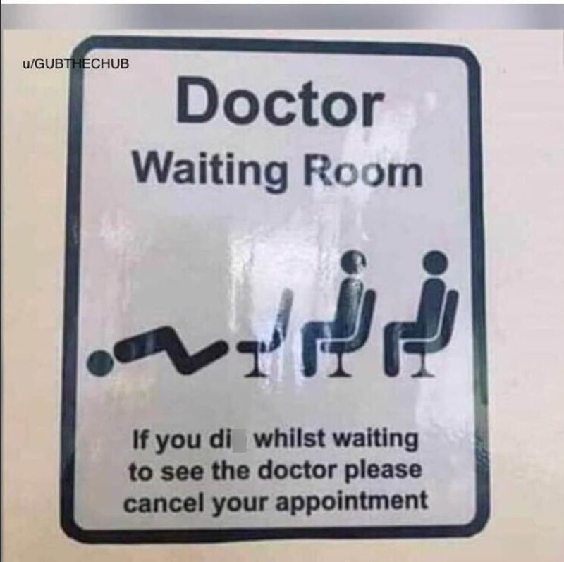 u/GUBTHECHUB Doctor Waiting Room If you di whilst waiting to see the doctor please cancel your appointment
