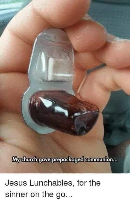 My church gave prepackaged communion... Jesus Lunchables, for the sinner on the go...