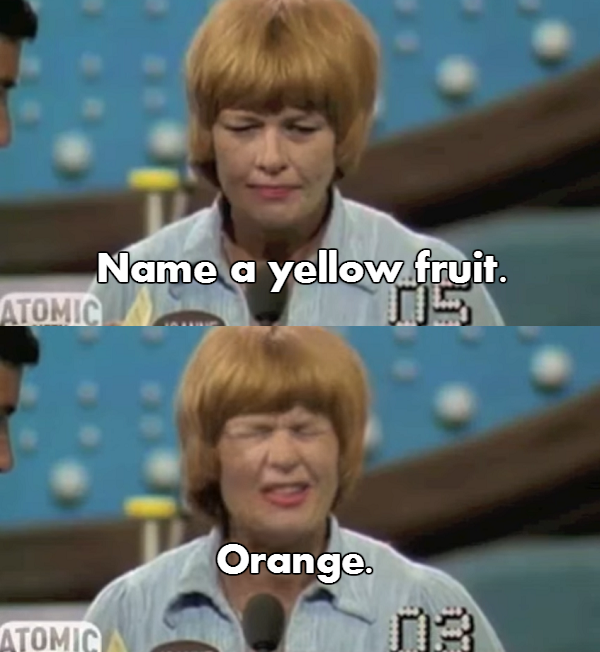 ATOMIC Name a yellow fruit. ATOMIC Orange.