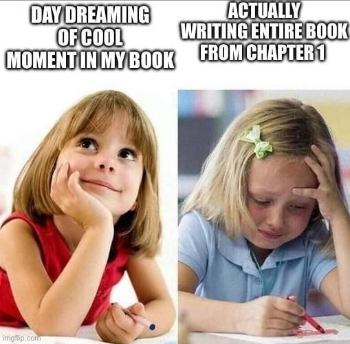 DAY DREAMING OF COOL ACTUALLY WRITING ENTIRE BOOK MOMENT IN MY BOOK FROM CHAPTER 1 imgflip.com