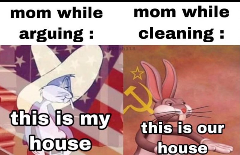 mom while arguing: ab118 mom while cleaning: this is my house this is our house