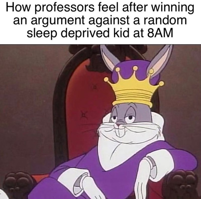 How professors feel after winning an argument against a random sleep deprived kid at 8AM