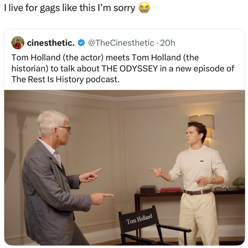 I live for gags like this I'm sorry cinesthetic. @TheCinesthetic · 20h Tom Holland (the actor) meets Tom Holland (the historian) to talk about THE ODYSSEY in a new episode of The Rest Is History podcast. Tom Holland