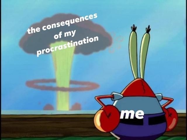 the consequences of my procrastination me