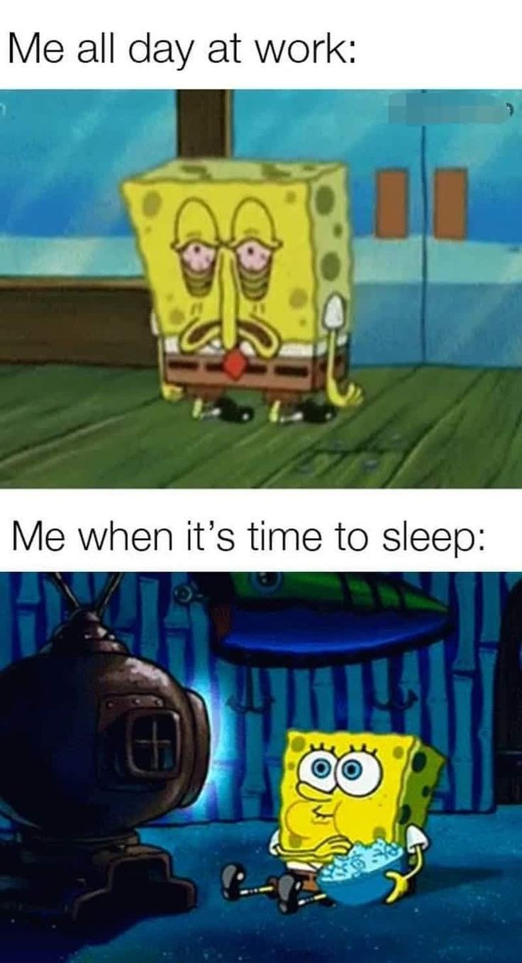 Me all day at work: Me when it's time to sleep: