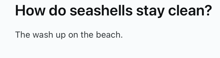 How do seashells stay clean? The wash up on the beach.