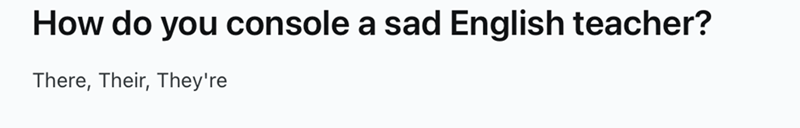 How do you console a sad English teacher? There, Their, They're