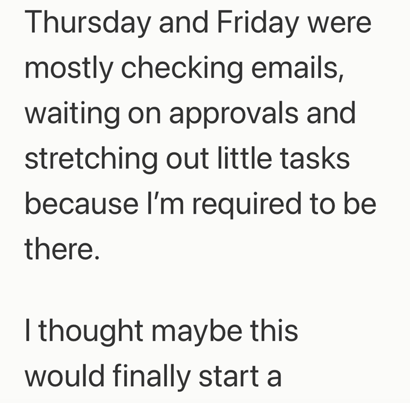 Thursday and Friday were mostly checking emails, waiting on approvals and stretching out little tasks because I'm required to be there. I thought maybe this would finally start a